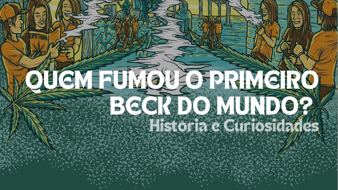 Quem Fumou o Primeiro Beck do Mundo? História e Curiosidades